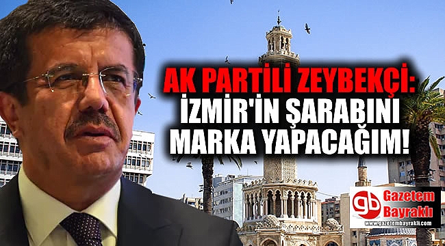 AK Partili Zeybekci, 'İzmir'in şarabını marka yapacağım'