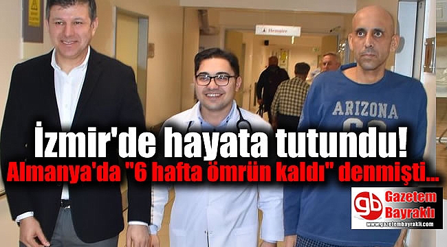 Almanya'da 6 Hafta Ömrü Kaldığı Söylenen Hasta, İzmir'de Hayata Tutundu