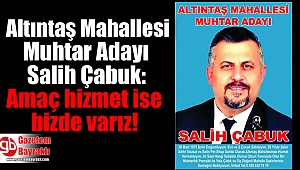 Altıntaş Mahallesi Muhtar Adayı Salih Çabuk: Amaç hizmet ise bizde varız
