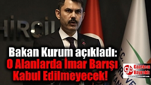 Bakan Kurum açıkladı: O Alanlarda İmar Barışı Kabul Edilmeyecek