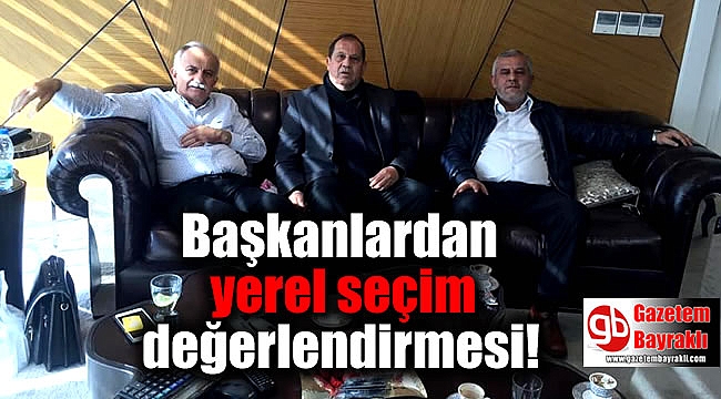 Başkanlardan yerel seçim değerlendirmesi
