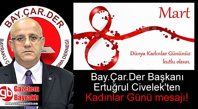 Bay.Çar.Der Başkanı Ertuğrul Civelek'ten 8 Mart Dünya Kadınlar Günü mesajı
