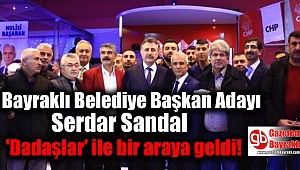 Bayraklı Belediye Başkan Adayı Serdar Sandal, 'Dadaşlar' ile bir araya geldi