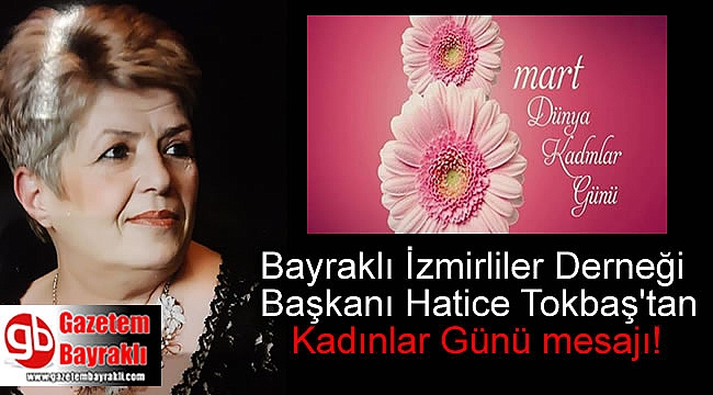 Bayraklı İzmirliler Derneği Başkanı Hatice Tokbaş'tan 8 Mart Dünya Kadınlar Günü mesajı