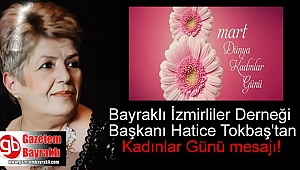 Bayraklı İzmirliler Derneği Başkanı Hatice Tokbaş'tan 8 Mart Dünya Kadınlar Günü mesajı