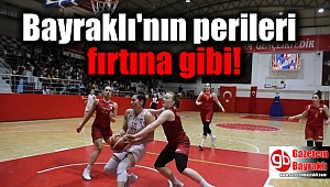 Bayraklı'nın perileri fırtına gibi