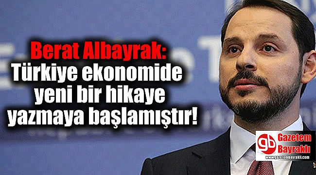 Berat Albayrak: Türkiye ekonomide yeni bir hikaye yazmaya başlamıştır