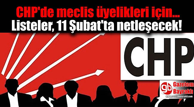 CHP'de meclis üyelikleri için listeler, 11 Şubat'ta netleşecek