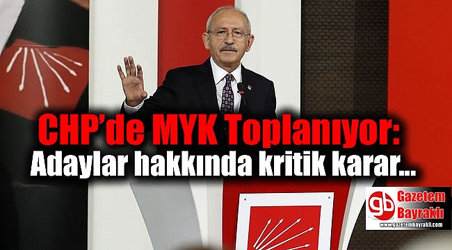CHP’de MYK Toplanıyor: Adaylar hakkında kritik karar
