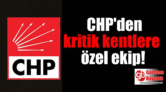 CHP'den kritik kentlere özel ekip