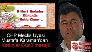 CHP Meclis Üyesi Mustafa Karaman'dan 8 Mart Dünya Kadınlar Günü mesajı