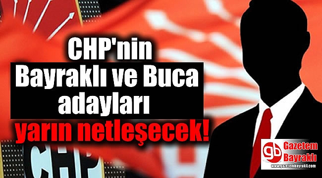 CHP'nin Bayraklı ve Buca adayları yarın netleşecek