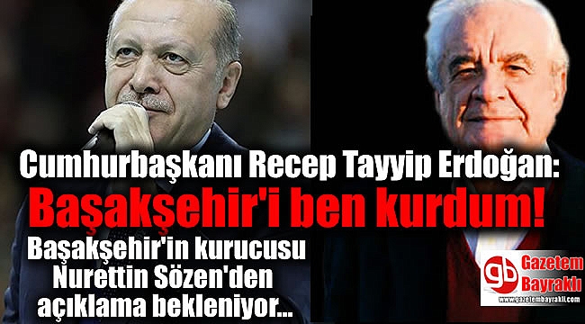 Cumhurbaşkanı Recep Tayyip Erdoğan: Başakşehir'i ben kurdum