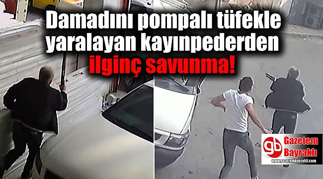 Damadını pompalı tüfekle yaralayan kayınpederden ilginç savunma