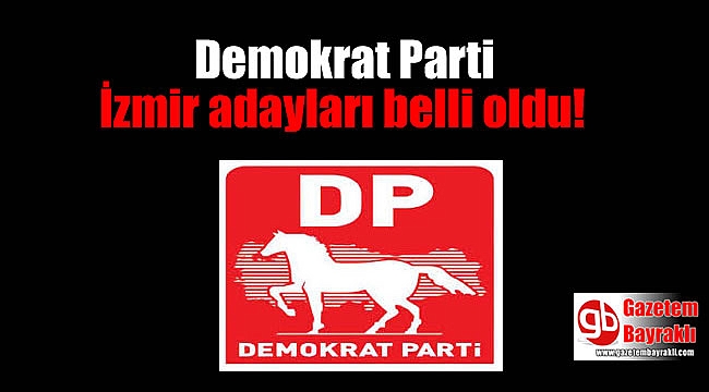 Demokrat Parti İzmir adayları belli oldu
