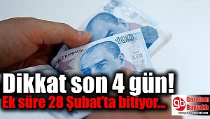 Dikkat son 4 gün ek süre 28 Şubat’ta bitiyor