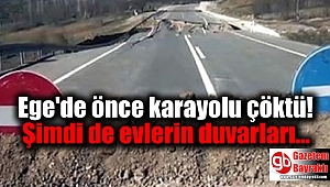 Ege'de önce karayolu çöktü: Şimdi de evlerin duvarları