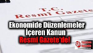 Ekonomide Düzenlemeler İçeren Kanun Resmi Gazete'de Yayımlandı