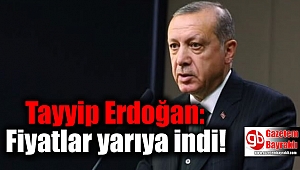 Erdoğan: Fiyatlar yarıya indi