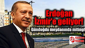 Erdoğan İzmir'e geliyor: Gündoğdu Meydanında miting
