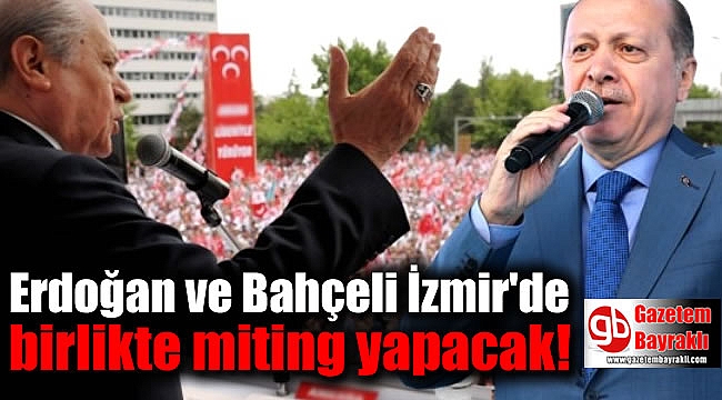Erdoğan ve Bahçeli İzmir'de birlikte miting yapacak