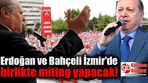 Erdoğan ve Bahçeli İzmir'de birlikte miting yapacak
