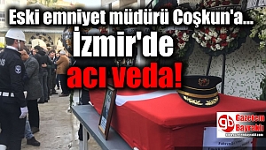 Eski emniyet müdürü Coşkun son yolculuğuna İzmir'de uğurlandı