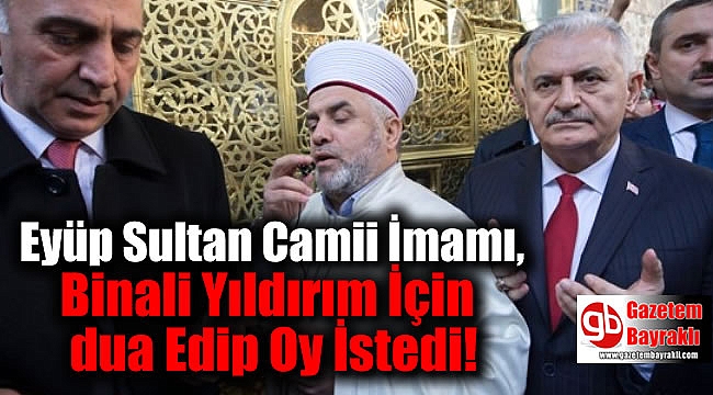 Eyüp Sultan Camii İmamı, Binali Yıldırım İçin dua Edip Oy İstedi