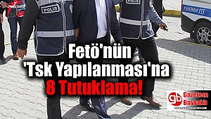 Fetö'nün 'Tsk Yapılanması'na 8 Tutuklama