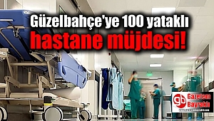 Güzelbahçe'ye 100 yataklı hastane müjdesi