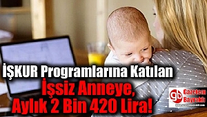 İŞKUR Programlarına Katılan İşsiz Anneye, Aylık 2 Bin 420 Lira Ödeme Yapılıyor