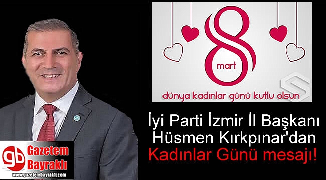 İyi Parti İzmir İl Başkanı Hüsmen Kırkpınar'dan 8 Mart Dünya Kadınlar Günü mesajı