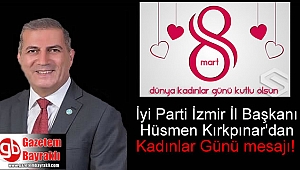 İyi Parti İzmir İl Başkanı Hüsmen Kırkpınar'dan 8 Mart Dünya Kadınlar Günü mesajı
