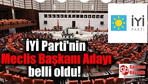 İYİ Parti'nin Meclis Başkanı Adayı belli oldu