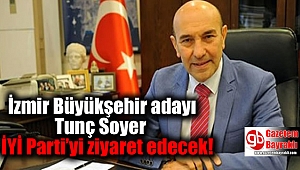 İzmir Büyükşehir adayı Tunç Soyer İYİ Parti'yi ziyaret edecek