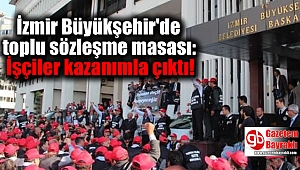 İzmir Büyükşehir'de toplu sözleşme masası: İşçiler kazanımla çıktı