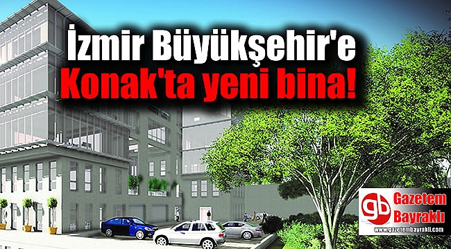 İzmir Büyükşehir'e Konak'ta yeni bina