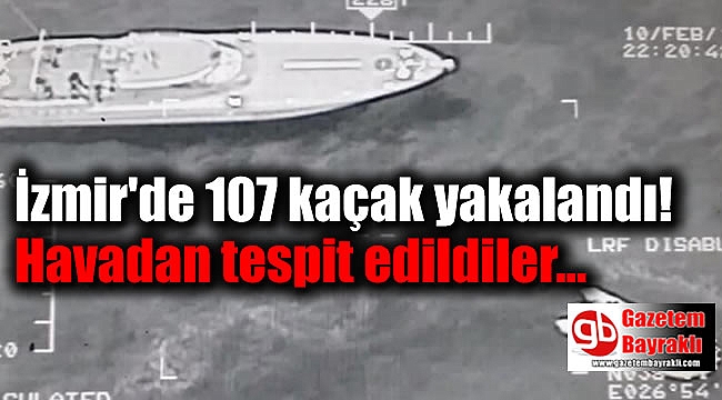İzmir'de 107 kaçak yakalandı: Havadan tespit edildiler