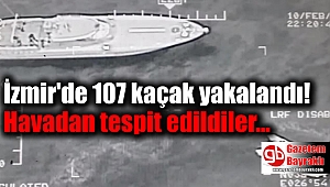 İzmir'de 107 kaçak yakalandı: Havadan tespit edildiler