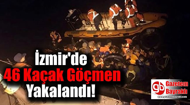 İzmir'de 46 Kaçak Göçmen Yakalandı