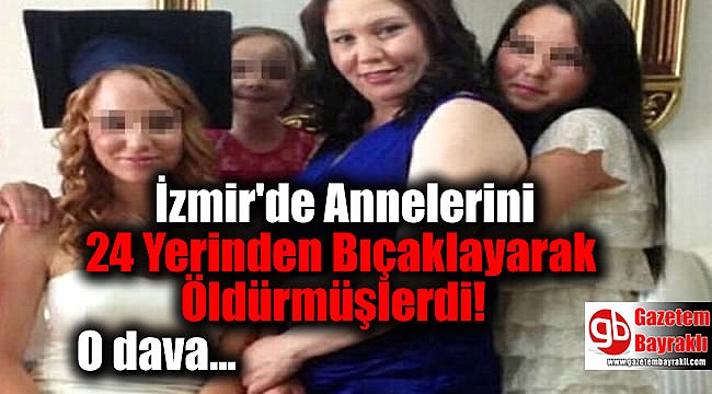 İzmir'de Annelerini 24 Yerinden Bıçaklayarak Öldüren kardeşlerin davasında gelişme