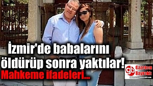 İzmir'de babalarını öldüren çocuklardan mahkeme ifadeleri