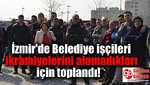 İzmir'de Belediye işçileri ikramiyelerini alamadıkları için toplandı