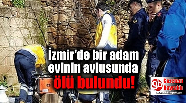 İzmir'de bir adam evinin avlusunda ölü bulundu