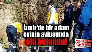 İzmir'de bir adam evinin avlusunda ölü bulundu