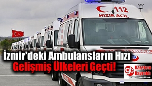 İzmir'de Bulunan Ambulansların Hızı Gelişmiş Ülkeleri Geçti