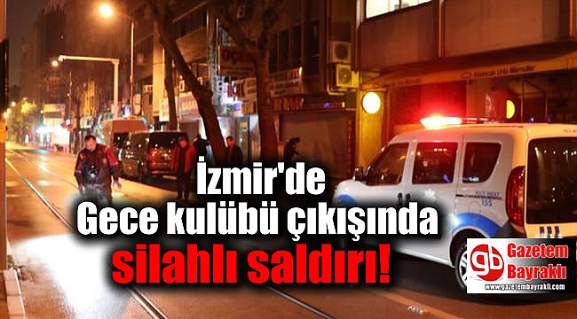 İzmir'de Gece kulübü çıkışında silahlı saldırı