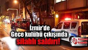 İzmir'de Gece kulübü çıkışında silahlı saldırı