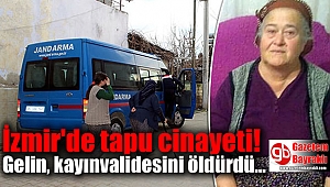 İzmir'de gelin, kayınvalidesini öldürdü