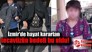 İzmir'de hayat karartan tecavüzün bedeli bu oldu
